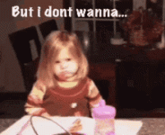 butidontwanna-idontwantto.gif