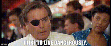 i like to live dangerously.gif