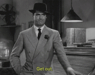 Cary Grant in His Girl Friday saying get out.